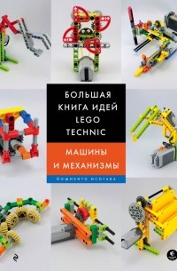 Йошихито Исогава - Большая книга идей LEGO Technic. Машины и механизмы