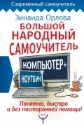 Зинаида Орлова - Большой народный самоучитель. Компьютер + ноутбук. Понятно, быстро и без посторонней помощи!