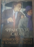 Франсуаза Саган - Немного солнца в холодной воде