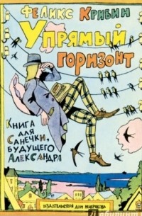 Феликс Кривин - Упрямый горизонт: книга для Санечки, будущего Александра