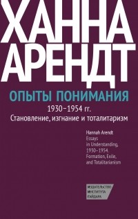 Ханна Арендт - Опыты понимания, 1930–1954. Становление, изгнание и тоталитаризм