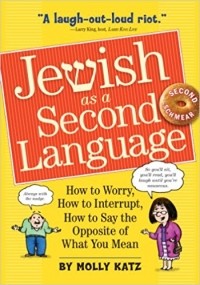 Molly Katz - Jewish as a Second Language: How to Worry, How to Interrupt, How to Say the Opposite of What You Mean