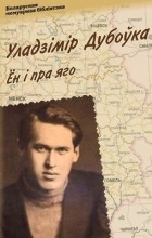 Ганна Севярынец - Уладзімір Дубоўка. Ён і пра яго
