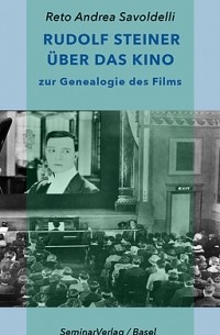 Reto Andrea Savoldelli - Rudolf Steiner über das Kino - zur Genealogie des Films