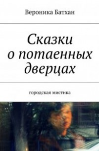 Ника Батхан - Сказки о потаенных дверцах. Городская мистика