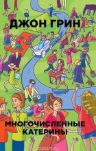 Джон Грин - Многочисленные Катерины