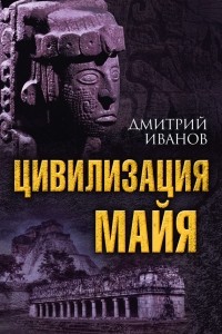 Дмитрий Иванов - Цивилизация майя