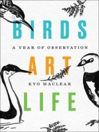 Кио Маклир - Birds Art Life: A Year of Observation