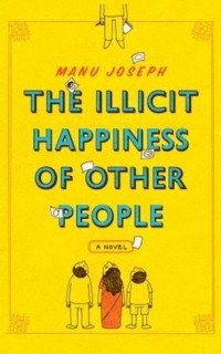 Manu Joseph - The Illicit Happiness of Other People