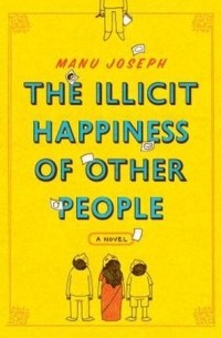 Manu Joseph - The Illicit Happiness of Other People