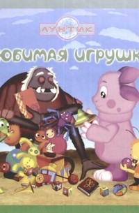 Т. Пименова - Любимая игрушка. Лунтик и его друзья.