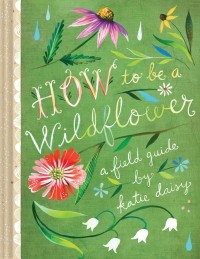 Katie Daisy - How to Be a Wildflower