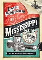 Davide Morosinotto - Die Mississippi-Bande: Wie wir mit drei Dollar reich wurden