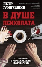 Петр Ганнушкин - В душе психопата. Путешествие в мир без жалости, совести и чувств