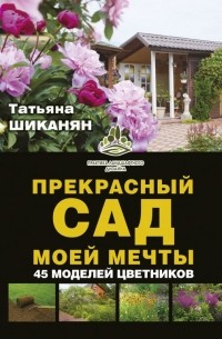 Шиканян Татьяна Дмитриевна - Прекрасный сад моей мечты