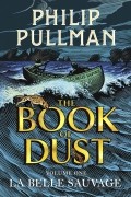 Philip Pullman - The Book of Dust: La Belle Sauvage