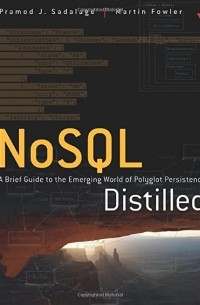 Pramod J. Sadalage, Martin Fowler - NoSQL Distilled: A Brief Guide to the Emerging World of Polyglot Persistence