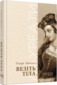 Гіларі Мантел - Везіть тіла