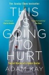 Adam Kay - This is Going to Hurt: Secret Diaries of a Junior Doctor