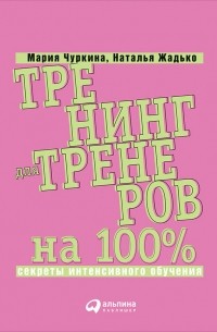 Мария Чуркина - Тренинг для тренеров на 100%: Секреты интенсивного обучения