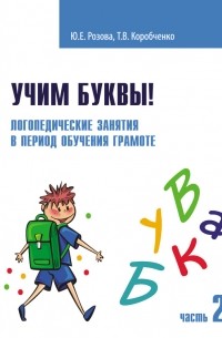 Татьяна Коробченко - Учим буквы! Логопедические занятия в период обучения грамоте. Часть 2