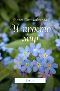 Анна Сороковикова - И просто мир. Стихи