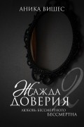 Аника Вишес - Жажда доверия. Часть 2. Любовь бессмертного бессмертна