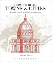 Джонатан Глэнси - How to Read Towns and Cities: A Crash Course in Urban Architecture