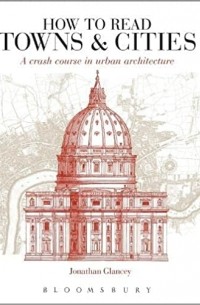 Джонатан Глэнси - How to Read Towns and Cities: A Crash Course in Urban Architecture