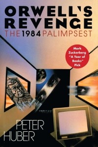 Peter Huber - Orwell's Revenge: The 1984 Palimpsest