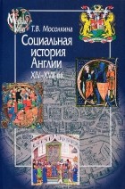 Татьяна Мосолкина - Социальная история Англии ХIV-XVII вв.