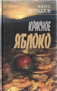 Айтматов Чингиз - Том 1. Красное яблоко (сборник)