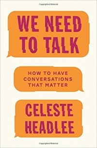 Celeste Headlee - We Need to Talk: How to Have Conversations That Matter