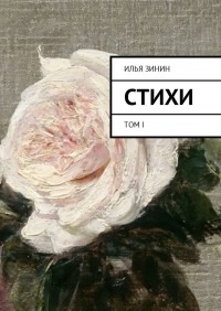 Илья Зинин - Стихи. Том I