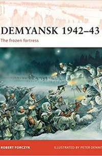 Robert Forczyk - Demyansk 1942–43: The frozen fortress