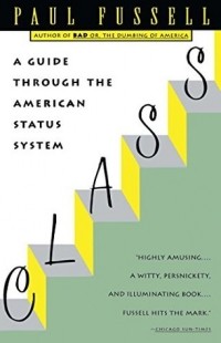 Paul Fussell - Class: A Guide Through the American Status System