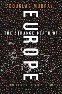 Дуглас Мюррей - The Strange Death of Europe: Immigration, Identity, Islam