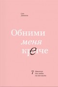 Обними меня крепче. 7 диалогов для любви на всю жизнь
