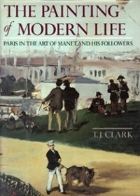 Timothy James Clark - The Panting of Modern Life: Paris in the Art of Manet and His Followers