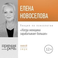 Елена Новоселова - Лекция «Когда женщина зарабатывает больше»
