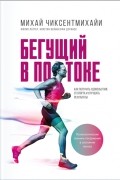 Бегущий в потоке. Как получать удовольствие от спорта и улучшать результаты