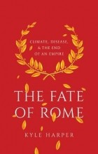 Kyle Harper - The Fate of Rome: Climate, Disease, and the End of an Empire