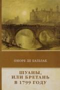 Оноре де Бальзак - Шуаны, или Бретань в 1799 году