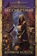 Кэтрин М. Валенте - Бессмертный