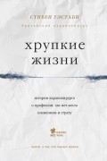 Стивен Уэстаби - Хрупкие жизни. Истории кардиохирурга о профессии, где нет места сомнениям и страху