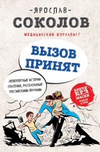 Ярослав Соколов - Вызов принят. Невероятные истории спасения, рассказанные российскими врачами