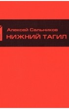 Алексей Сальников - Нижний Тагил: роман в четырех частях. Ч. 1, 2.