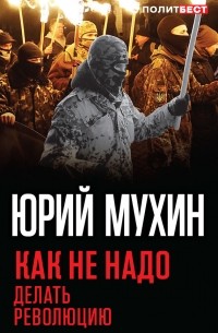 Юрий Мухин - Как не надо делать революцию