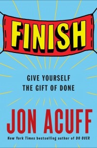 Jon Acuff - Finish: Give Yourself a Gift of Done