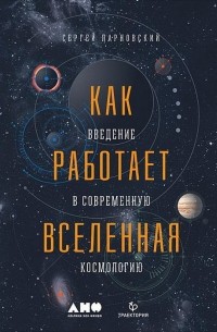 Сергей Парновский - Как работает вселенная. Введение в современную космологию